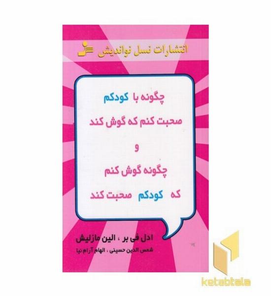 چگونه با کودکم صحبت کنم که گوش کند و چگونه گوش کنم تا کودکم صحبت کند
