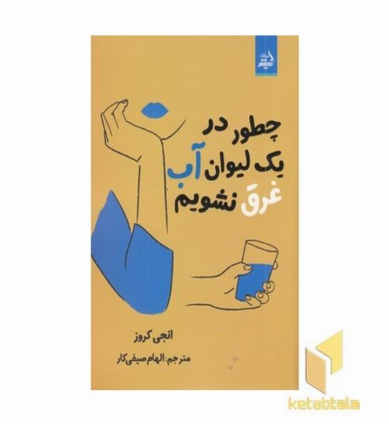 چطور در یک لیوان آب غرق نشویم