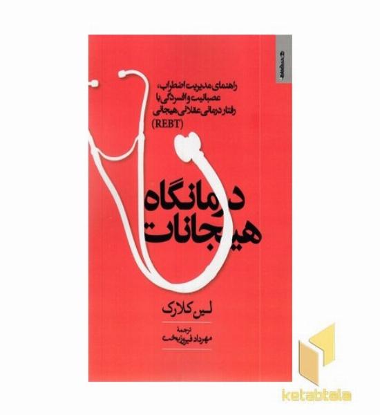 درمانگاه هیجانات (راهنمای مدیریت اضطراب ، عصبانیت و افسردگی بارفتار درمانی عقلانی هیجانی)