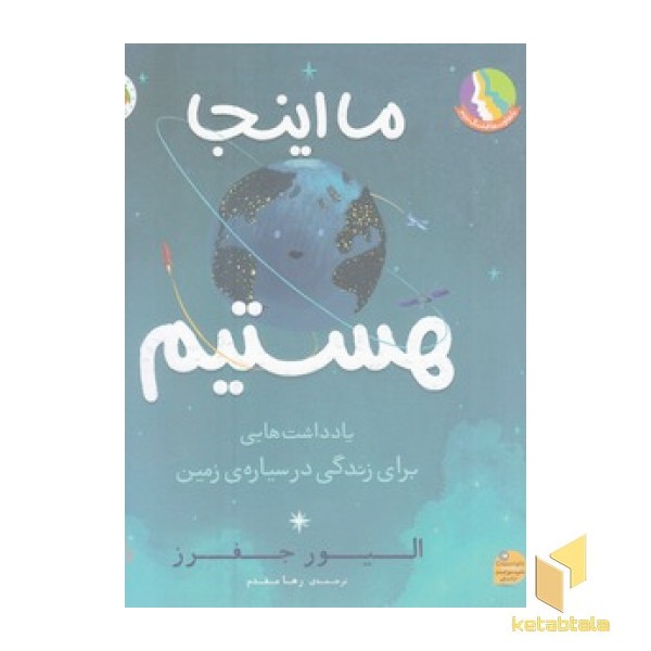 ما اینجا هستیم-یادداشتهایی برای زندگی درسیاره ی زمین