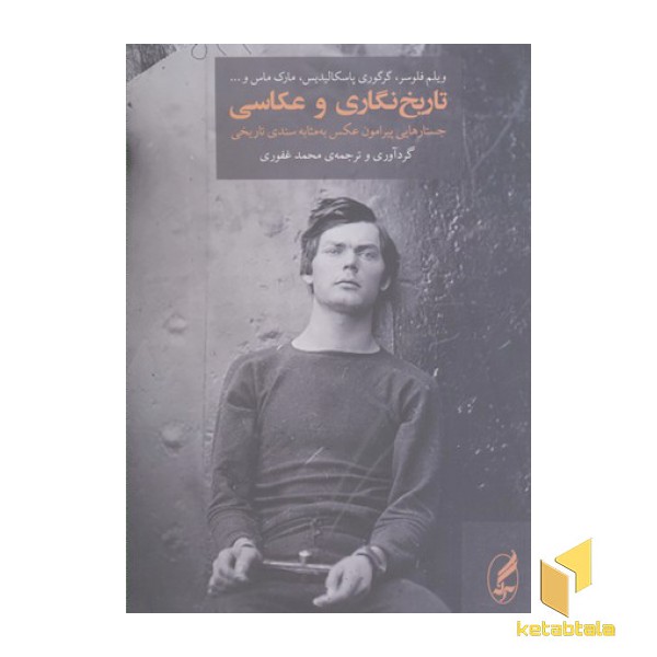 تاریخ نگاری و عکاسی- جستارهایی پیرامون عکس به مثابه سندی تاریخی