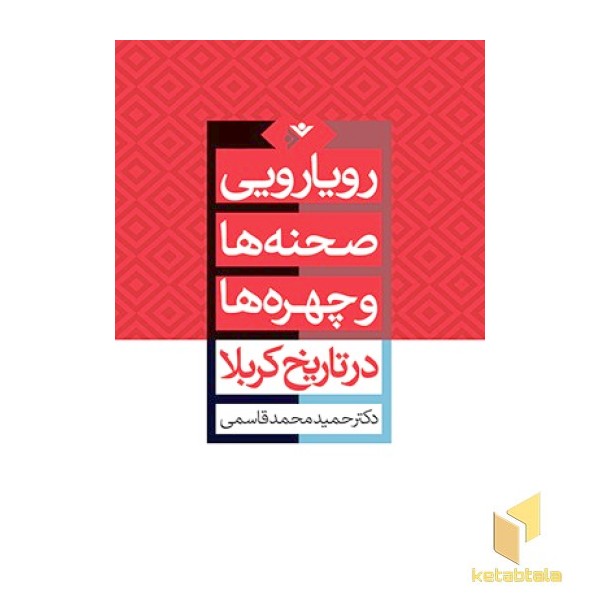 رویارویی صحنه ها و چهره ها در تاریخ کربلا