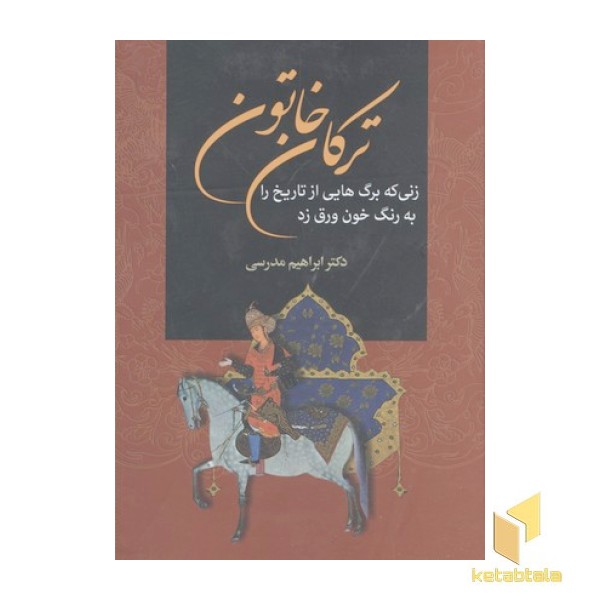 ترکان خاتون- زنی که برگ هایی از تاریخ را به رنگ خون ورق زد