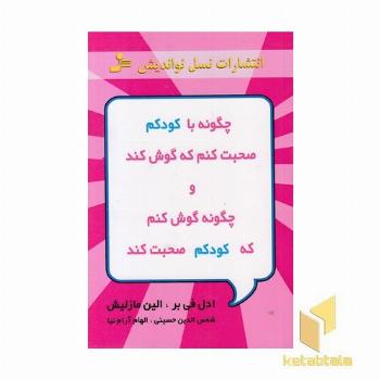 چگونه با کودکم صحبت کنم که گوش کند و چگونه گوش کنم تا کودکم صحبت کند