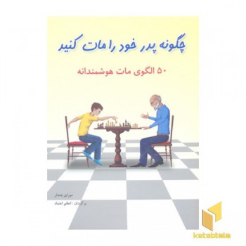 چگونه پدر خود را مات کنید-50 الگوی مات هوشمندانه