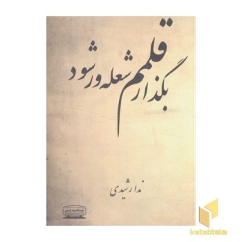 بگذار قلمم شعله ور شود